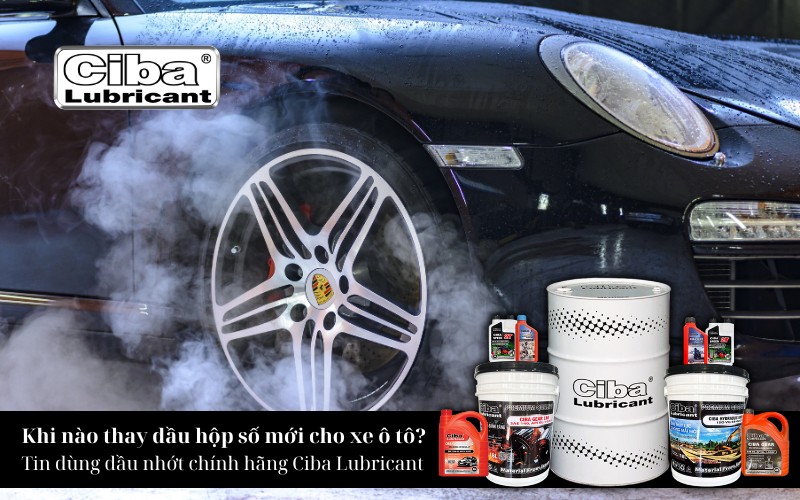 Khi nào thay dầu hộp số mới cho xe ô tô? Tin dùng dầu nhớt chính hãng Ciba Lubricant